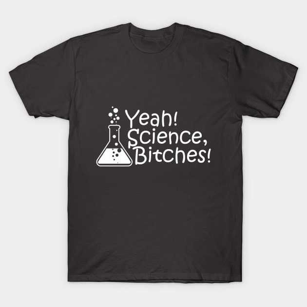 Yeah! Science, Bitches! logo in white T-Shirt by SasiDesign